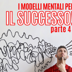 Guida ai modelli mentali per avere successo – Parte 4